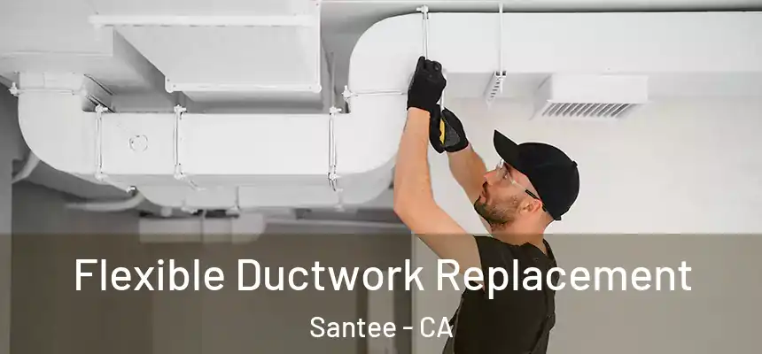  Flexible Ductwork Replacement Santee - CA