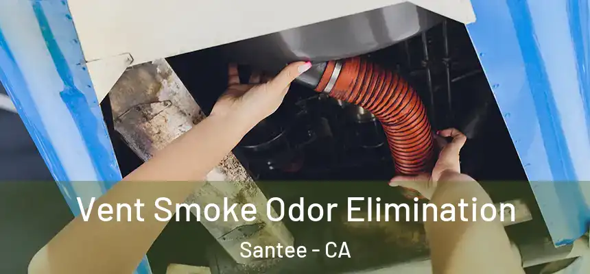  Vent Smoke Odor Elimination Santee - CA